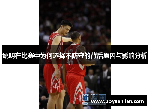 姚明在比赛中为何选择不防守的背后原因与影响分析