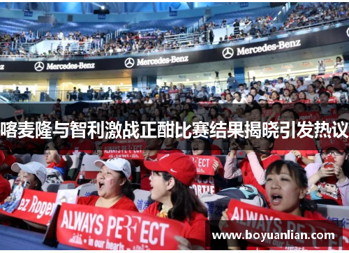 喀麦隆与智利激战正酣比赛结果揭晓引发热议